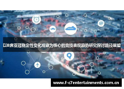 以B席亚冠稳定性变化观察为核心的竞技表现趋势研究探讨路径展望