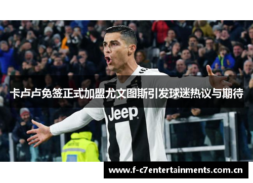 卡卢卢免签正式加盟尤文图斯引发球迷热议与期待