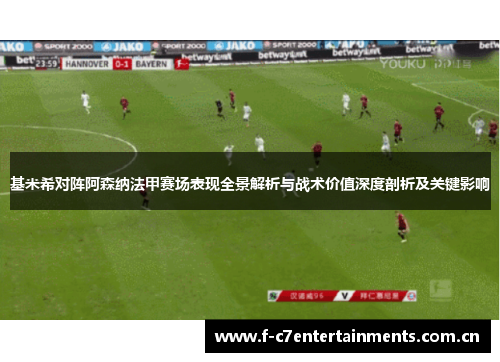 基米希对阵阿森纳法甲赛场表现全景解析与战术价值深度剖析及关键影响