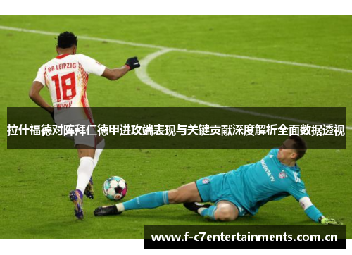 拉什福德对阵拜仁德甲进攻端表现与关键贡献深度解析全面数据透视