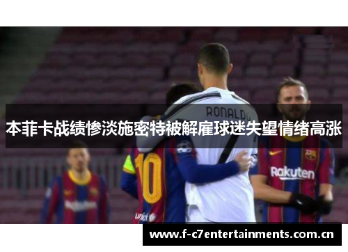 本菲卡战绩惨淡施密特被解雇球迷失望情绪高涨